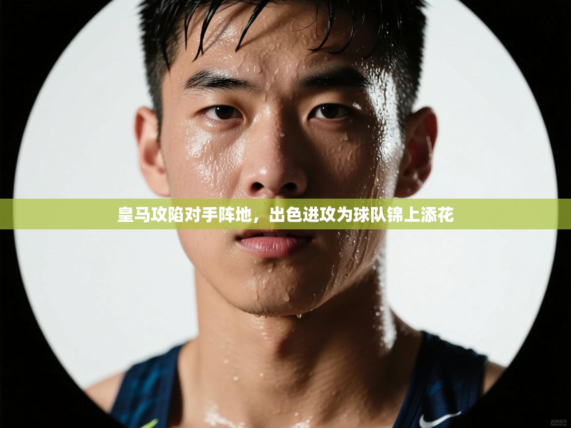 皇马攻陷对手阵地，出色进攻为球队锦上添花