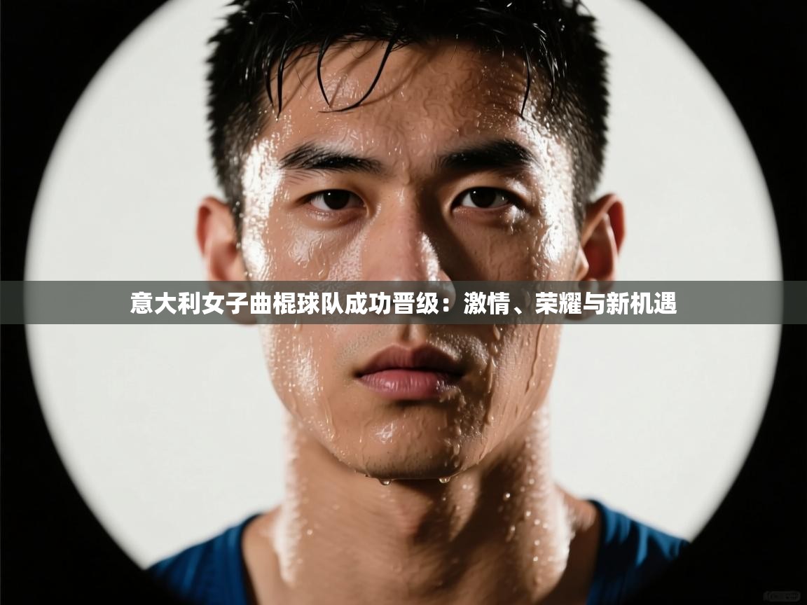 意大利女子曲棍球队成功晋级：激情、荣耀与新机遇  第2张