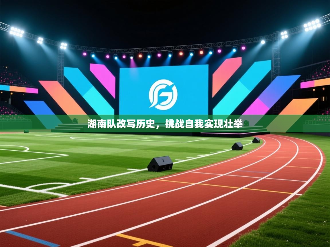 湖南队改写历史,挑战自我实现壮举 第2张